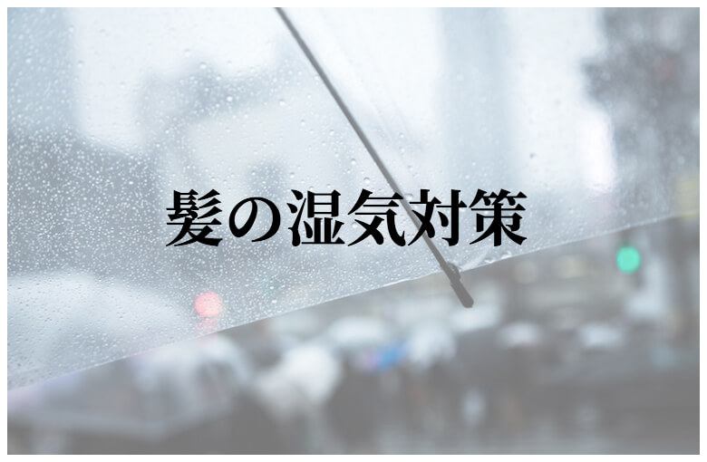 【髪の湿気対策】梅雨・夏にくせ毛さんがすると”効果的なこと”と”NGなこと”