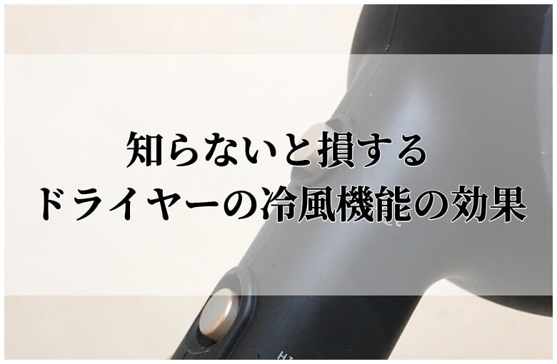 なぜ？得するドライヤーの冷風機能のヘアケア効果について。